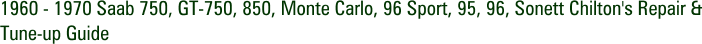 1960 - 1970 Saab 750, GT-750, 850, Monte Carlo, 96 Sport, 95, 96, Sonett Chilton's Repair & Tune-up Guide