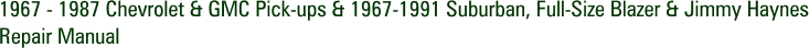 1967 - 1987 Chevrolet & GMC Pick-ups & 1967-1991 Suburban, Full-Size Blazer & Jimmy Haynes Repair Manual