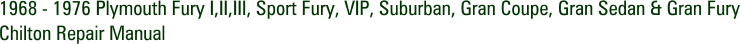 1968 - 1976 Plymouth Fury I,II,III, Sport Fury, VIP, Suburban, Gran Coupe, Gran Sedan & Gran Fury Chilton Repair Manual