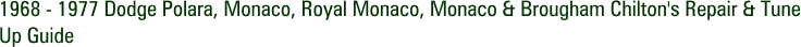 1968 - 1977 Dodge Polara, Monaco, Royal Monaco, Monaco & Brougham Chilton's Repair & Tune Up Guide