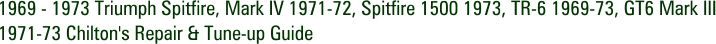 1969 - 1973 Triumph Spitfire, Mark IV 1971-72, Spitfire 1500 1973, TR-6 1969-73, GT6 Mark III 1971-73 Chilton's Repair & Tune-up Guide