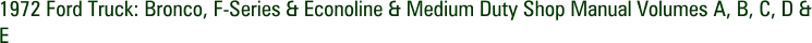 1972 Ford Truck: Bronco, F-Series & Econoline & Medium Duty Shop Manual Volumes A, B, C, D & E
