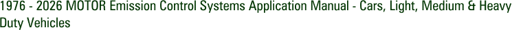 1976 - 2026 MOTOR Emission Control Systems Application Manual - Cars, Light, Medium & Heavy Duty Vehicles