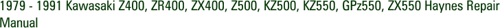 1979 - 1991 Kawasaki Z400, ZR400, ZX400, Z500, KZ500, KZ550, GPz550, ZX550 Haynes Repair Manual