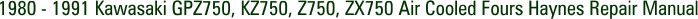 1980 - 1991 Kawasaki GPZ750, KZ750, Z750, ZX750 Air Cooled Fours Haynes Repair Manual
