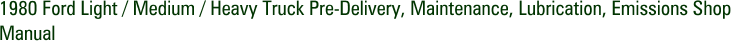 1980 Ford Light / Medium / Heavy Truck Pre-Delivery, Maintenance, Lubrication, Emissions Shop Manual