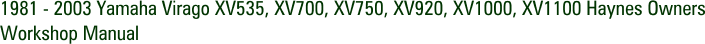 1981 - 2003 Yamaha Virago XV535, XV700, XV750, XV920, XV1000, XV1100 Haynes Owners Workshop Manual