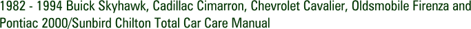 1982 - 1994 Buick Skyhawk, Cadillac Cimarron, Chevrolet Cavalier, Oldsmobile Firenza and Pontiac 2000/Sunbird Chilton Total Car Care Manual
