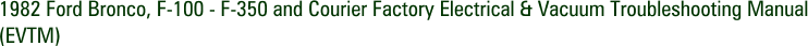 1982 Ford Bronco, F-100 - F-350 and Courier Factory Electrical & Vacuum Troubleshooting Manual (EVTM)