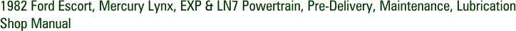 1982 Ford Escort, Mercury Lynx, EXP & LN7 Powertrain, Pre-Delivery, Maintenance, Lubrication Shop Manual
