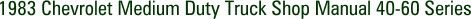 1983 Chevrolet Medium Duty Truck Shop Manual 40-60 Series