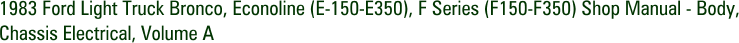 1983 Ford Light Truck Bronco, Econoline (E-150-E350), F Series (F150-F350) Shop Manual - Body, Chassis Electrical, Volume A