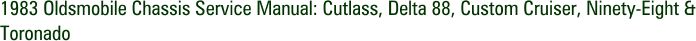 1983 Oldsmobile Chassis Service Manual: Cutlass, Delta 88, Custom Cruiser, Ninety-Eight & Toronado