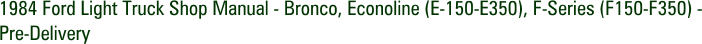 1984 Ford Light Truck Shop Manual - Bronco, Econoline (E-150-E350), F-Series (F150-F350) - Pre-Delivery