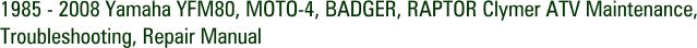 1985 - 2008 Yamaha YFM80, MOTO-4, BADGER, RAPTOR Clymer ATV Maintenance, Troubleshooting, Repair Manual