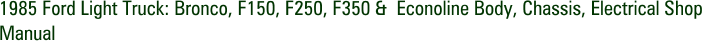 1985 Ford Light Truck: Bronco, F150, F250, F350 & Econoline Body, Chassis, Electrical Shop Manual
