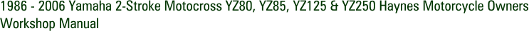 1986 - 2006 Yamaha 2-Stroke Motocross YZ80, YZ85, YZ125 & YZ250 Haynes Motorcycle Owners Workshop Manual