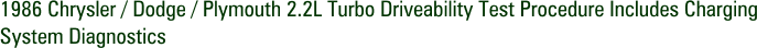 1986 Chrysler / Dodge / Plymouth 2.2L Turbo Driveability Test Procedure Includes Charging System Diagnostics