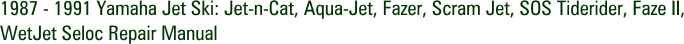 1987 - 1991 Yamaha Jet Ski: Jet-n-Cat, Aqua-Jet, Fazer, Scram Jet, SOS Tiderider, Faze II, WetJet Seloc Repair Manual
