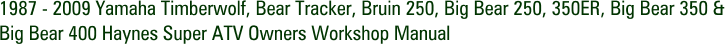 1987 - 2009 Yamaha Timberwolf, Bear Tracker, Bruin 250, Big Bear 250, 350ER, Big Bear 350 & Big Bear 400 Haynes Super ATV Owners Workshop Manual