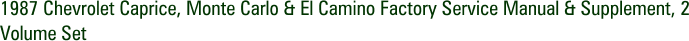 1987 Chevrolet Caprice, Monte Carlo & El Camino Factory Service Manual & Supplement, 2 Volume Set
