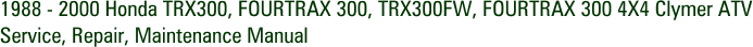 1988 - 2000 Honda TRX300, FOURTRAX 300, TRX300FW, FOURTRAX 300 4X4 Clymer ATV Service, Repair, Maintenance Manual