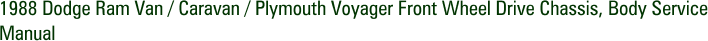 1988 Dodge Ram Van / Caravan / Plymouth Voyager Front Wheel Drive Chassis, Body Service Manual