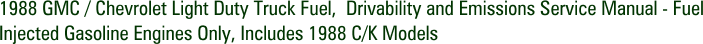 1988 GMC / Chevrolet Light Duty Truck Fuel, Drivability and Emissions Service Manual - Fuel Injected Gasoline Engines Only, Includes 1988 C/K Models