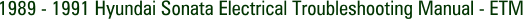 1989 - 1991 Hyundai Sonata Electrical Troubleshooting Manual - ETM