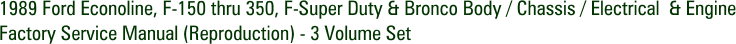 1989 Ford Econoline, F-150 thru 350, F-Super Duty & Bronco Body / Chassis / Electrical & Engine Factory Service Manual (Reproduction) - 3 Volume Set