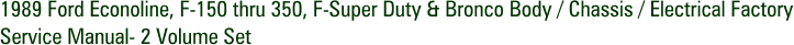 1989 Ford Econoline, F-150 thru 350, F-Super Duty & Bronco Body / Chassis / Electrical Factory Service Manual- 2 Volume Set