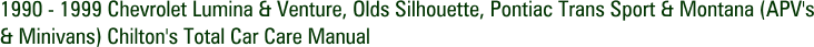 1990 - 1999 Chevrolet Lumina & Venture, Olds Silhouette, Pontiac Trans Sport & Montana (APV's & Minivans) Chilton's Total Car Care Manual