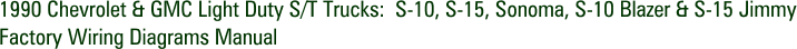 1990 Chevrolet & GMC Light Duty S/T Trucks: S-10, S-15, Sonoma, S-10 Blazer & S-15 Jimmy Factory Wiring Diagrams Manual