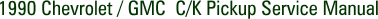 1990 Chevrolet / GMC C/K Pickup Service Manual