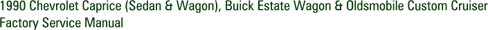 1990 Chevrolet Caprice (Sedan & Wagon), Buick Estate Wagon & Oldsmobile Custom Cruiser Factory Service Manual