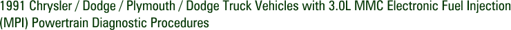 1991 Chrysler / Dodge / Plymouth / Dodge Truck Vehicles with 3.0L MMC Electronic Fuel Injection (MPI) Powertrain Diagnostic Procedures