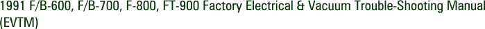 1991 F/B-600, F/B-700, F-800, FT-900 Factory Electrical & Vacuum Trouble-Shooting Manual (EVTM)