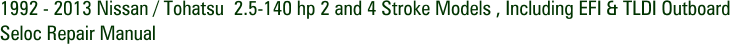1992 - 2013 Nissan / Tohatsu 2.5-140 hp 2 and 4 Stroke Models , Including EFI & TLDI Outboard Seloc Repair Manual