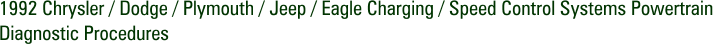 1992 Chrysler / Dodge / Plymouth / Jeep / Eagle Charging / Speed Control Systems Powertrain Diagnostic Procedures