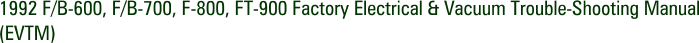 1992 F/B-600, F/B-700, F-800, FT-900 Factory Electrical & Vacuum Trouble-Shooting Manual (EVTM)