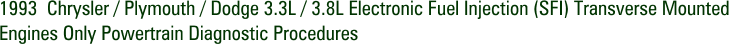 1993 Chrysler / Plymouth / Dodge 3.3L / 3.8L Electronic Fuel Injection (SFI) Transverse Mounted Engines Only Powertrain Diagnostic Procedures