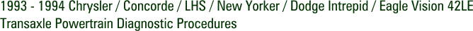1993 - 1994 Chrysler / Concorde / LHS / New Yorker / Dodge Intrepid / Eagle Vision 42LE Transaxle Powertrain Diagnostic Procedures