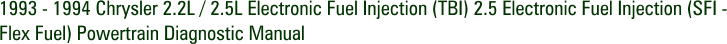 1993 - 1994 Chrysler 2.2L / 2.5L Electronic Fuel Injection (TBI) 2.5 Electronic Fuel Injection (SFI - Flex Fuel) Powertrain Diagnostic Manual