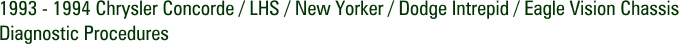 1993 - 1994 Chrysler Concorde / LHS / New Yorker / Dodge Intrepid / Eagle Vision Chassis Diagnostic Procedures
