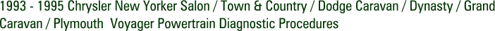 1993 - 1995 Chrysler New Yorker Salon / Town & Country / Dodge Caravan / Dynasty / Grand Caravan / Plymouth Voyager Powertrain Diagnostic Procedures