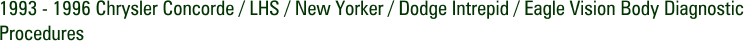 1993 - 1996 Chrysler Concorde / LHS / New Yorker / Dodge Intrepid / Eagle Vision Body Diagnostic Procedures
