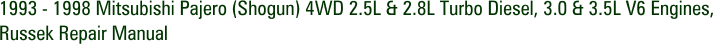 1993 - 1998 Mitsubishi Pajero (Shogun) 4WD 2.5L & 2.8L Turbo Diesel, 3.0 & 3.5L V6 Engines, Russek Repair Manual