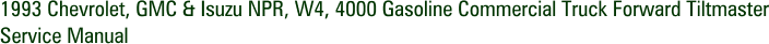 1993 Chevrolet, GMC & Isuzu NPR, W4, 4000 Gasoline Commercial Truck Forward Tiltmaster Service Manual