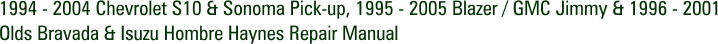 1994 - 2004 Chevrolet S10 & Sonoma Pick-up, 1995 - 2005 Blazer / GMC Jimmy & 1996 - 2001 Olds Bravada & Isuzu Hombre Haynes Repair Manual