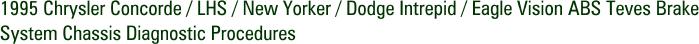 1995 Chrysler Concorde / LHS / New Yorker / Dodge Intrepid / Eagle Vision ABS Teves Brake System Chassis Diagnostic Procedures
